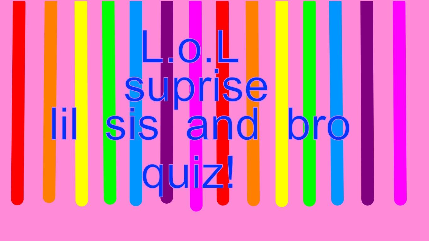 L.o.L lil sis and bro quiz