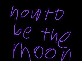 how to be the moon