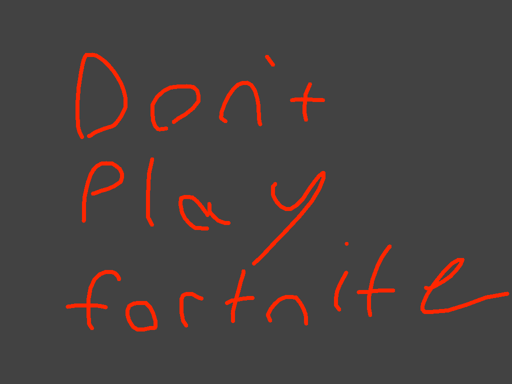 DONT PLAY FORTNITE