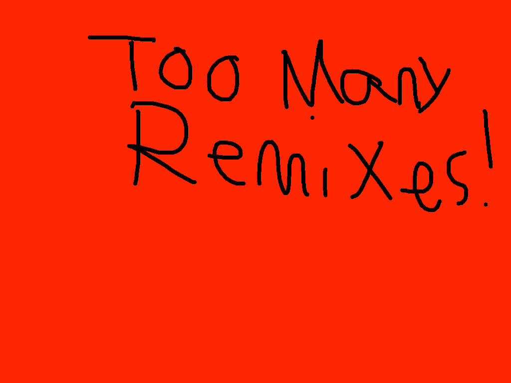 too many remixes