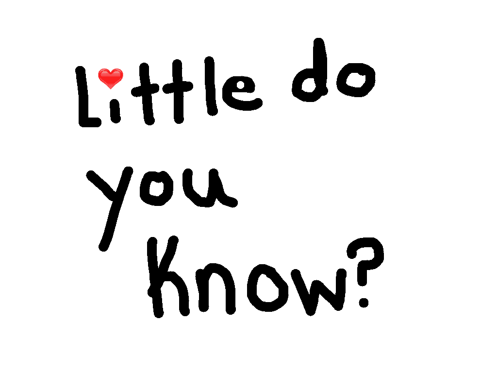 little do you know? 1 1