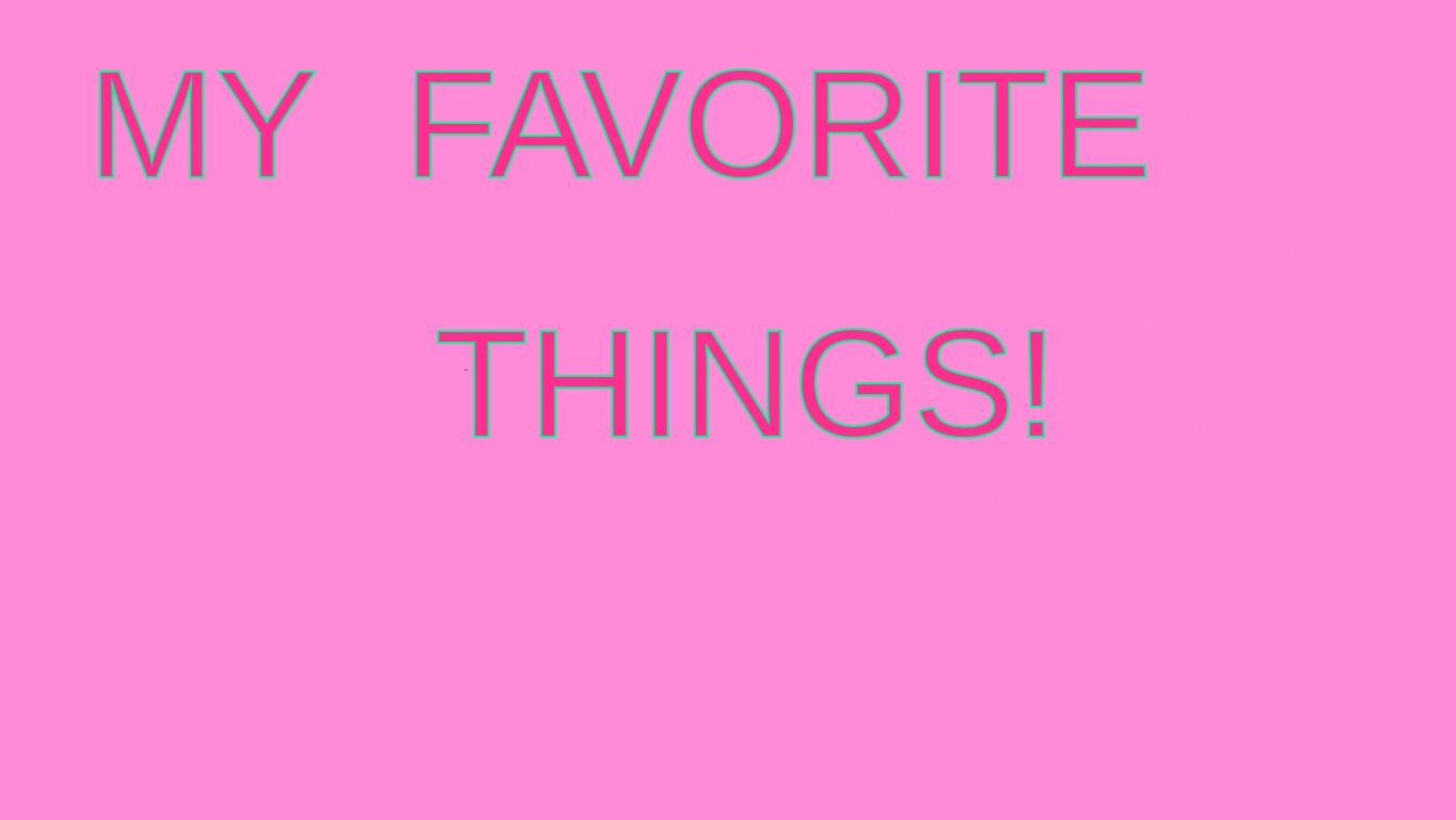 My Favorite Things!