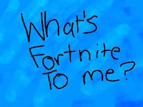 What's Fortnite To Me? 1