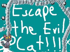 Escape the Evil Cat!!!!!!!!!!!! 1 1