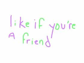 like this if you’re a friend