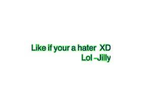 like this if your a hater lol