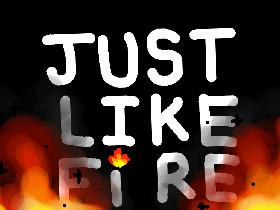 Just like fire! 