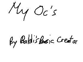 My Oc's                                                   (Baldi's Basic Creator)