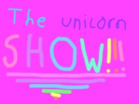The unicorn show part 1