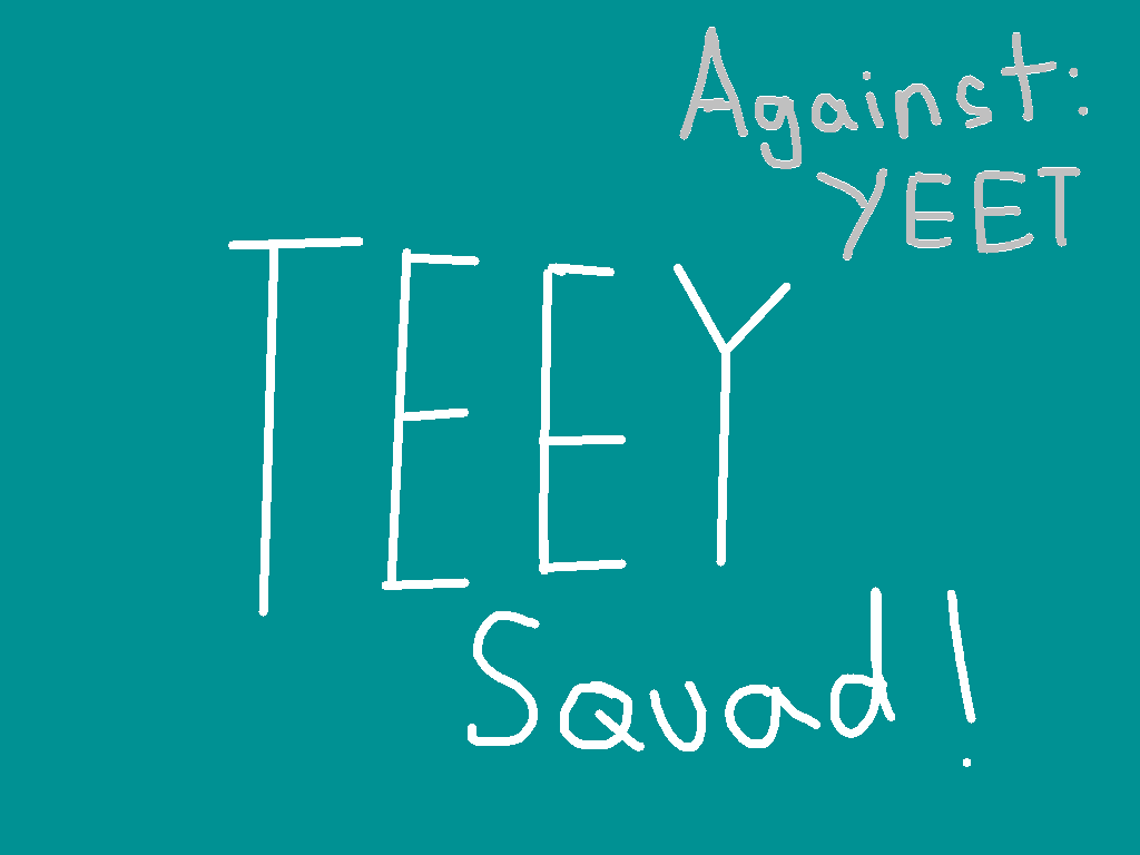 TEEY SQUAD! Against:yeet