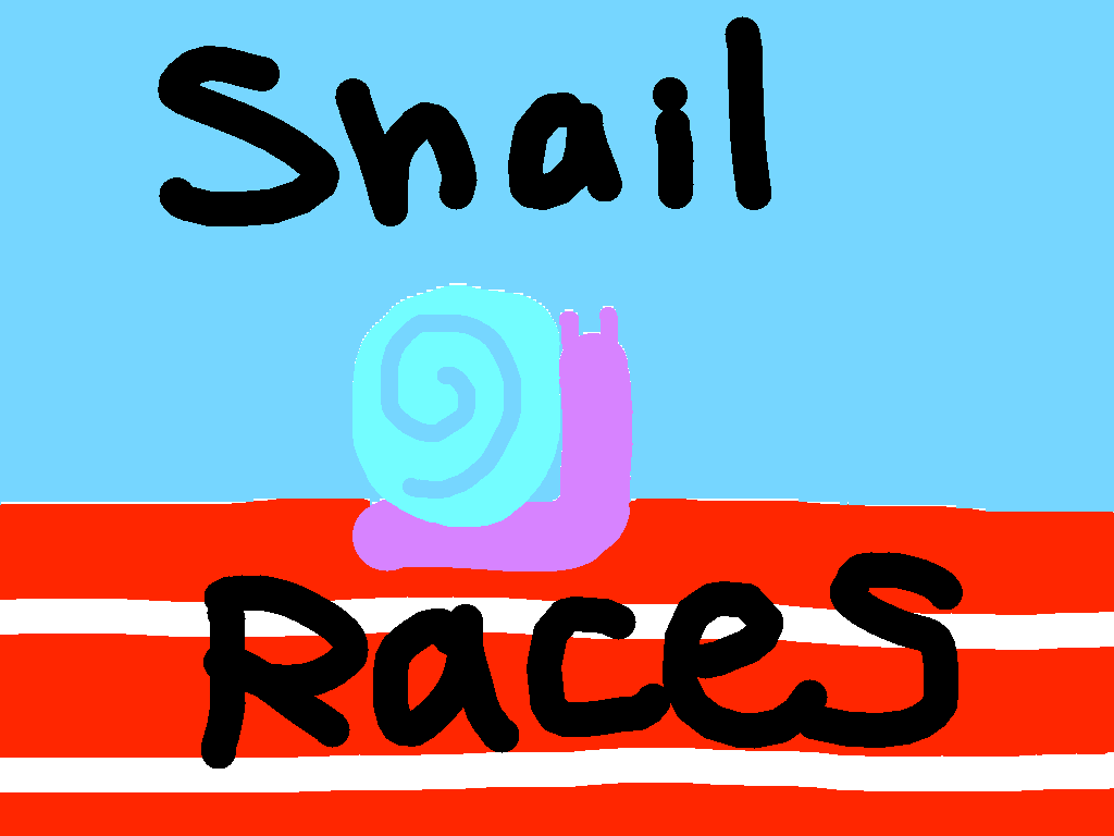 snail races. you might loss