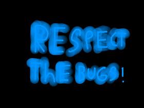 respect bugs!!! 