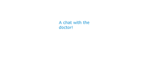 A chat with the doctor!