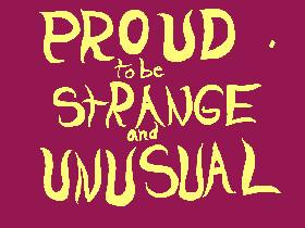 proud to be strange and unusual