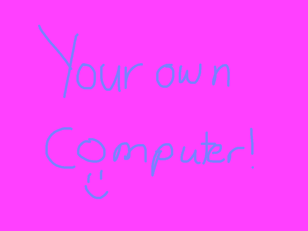 your own computer