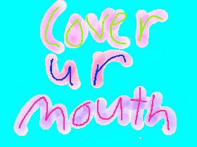 Cover ur mouth and nose