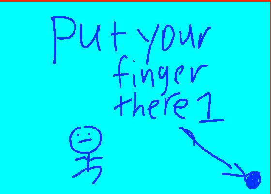 put your finger there 1 1