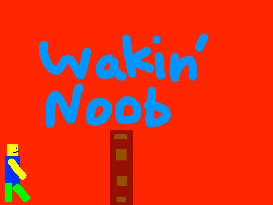 Walkin’ Noob