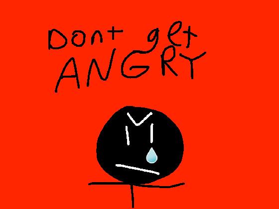Don’t get ANGRY