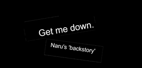 MEME: Get me down. Naru's 'backstory'