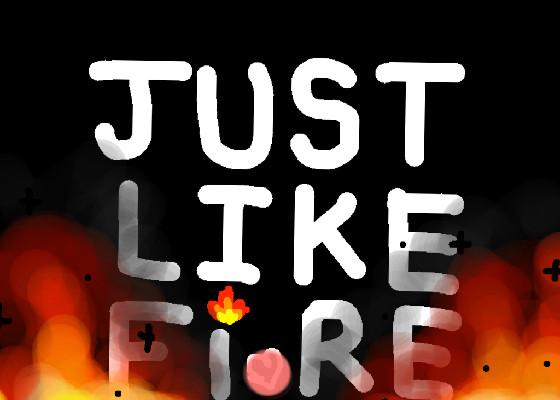 Just like fire!