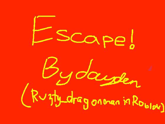Escape by JAYDEN W! ( Ruzty_dragonman in roblox )