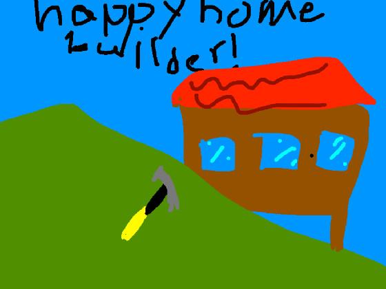 Happy Home Builder!