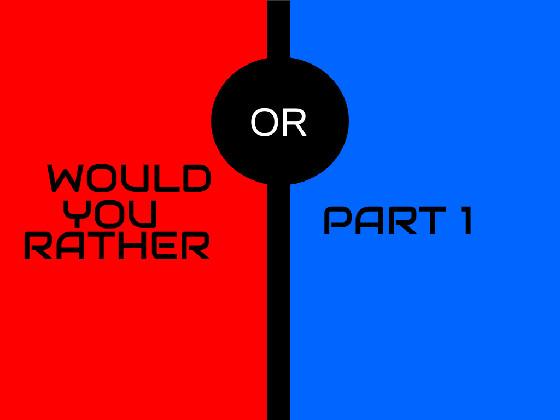 Would You Rather? (PART 1)
