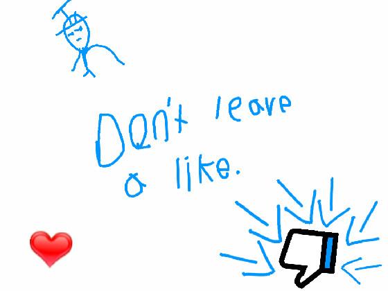 dont leave a like (stop asking for likes)