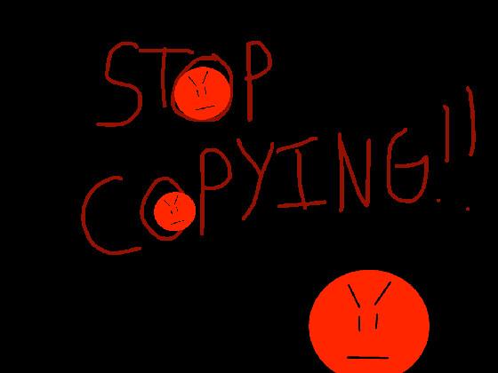 STOP COPYING!!! 1