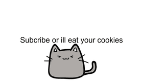Subcribe or ill eat your cookies
