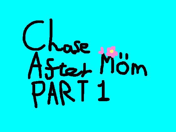 Chase After Mom part 1