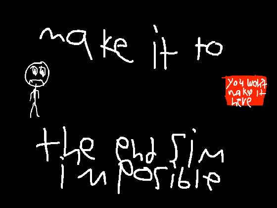 make to the end sim impossible
