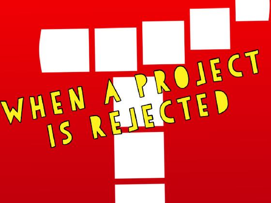 When a Project is Rejected