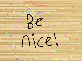 Be nice