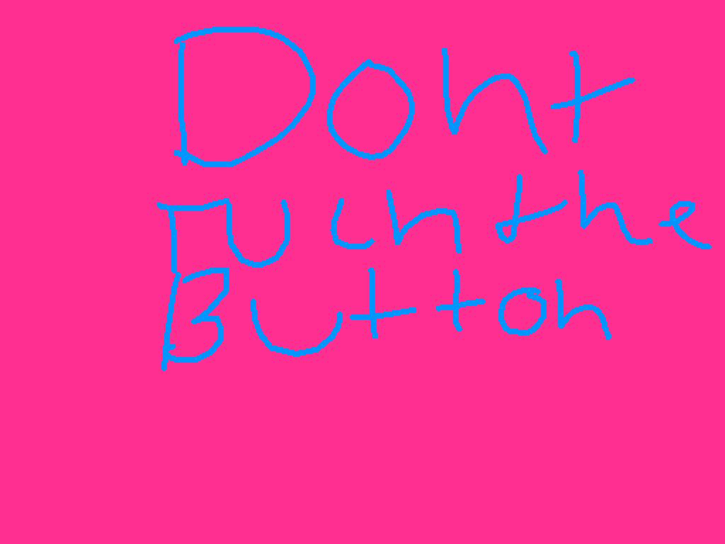 do not dare to touch the button or you will die 1