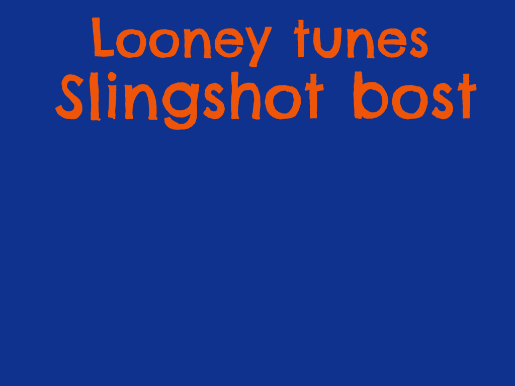 Looney tunes sligshot bost!