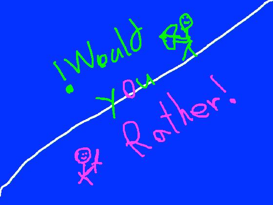 Would You Rather! 4