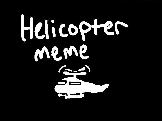 Helicopter//meme (very serious yes (.  ͜   .)