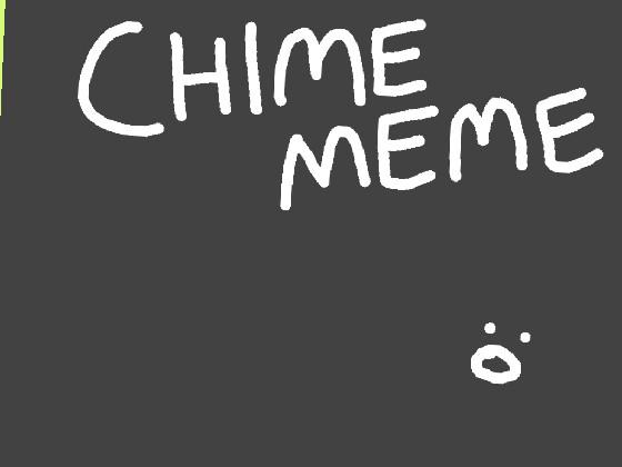 //CHIME MEME\\ 