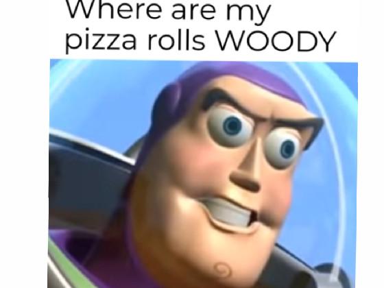 where are my pizza rolls WOODY