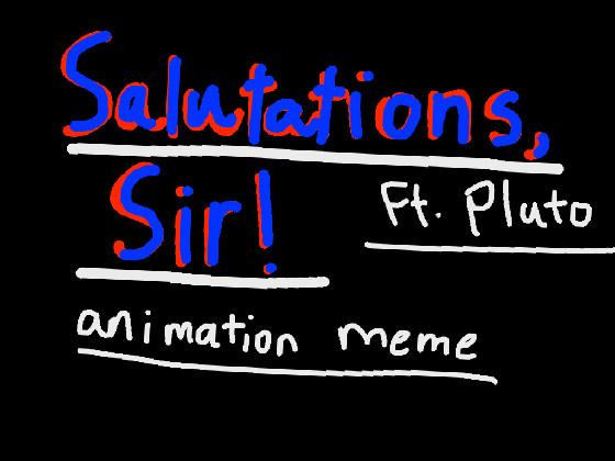 Salutations Sir (animation meme)ft. Pluto  1