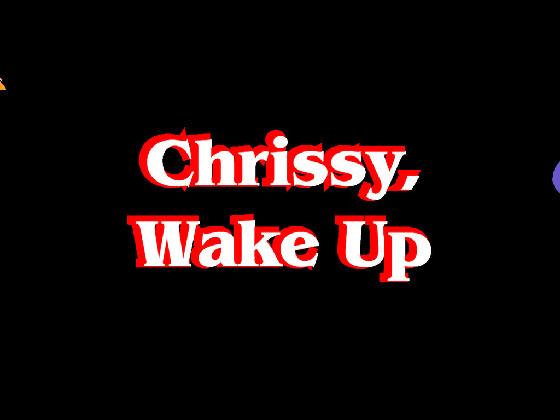 Chrissy, Wake Up(with cc) 1 1 1 1 1 1