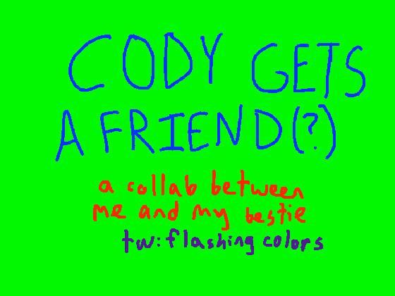 Cody Gets a Friend(?)