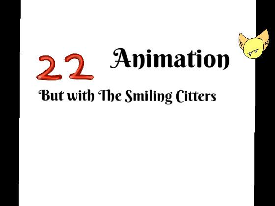 22 Animation but with the Smiling critters